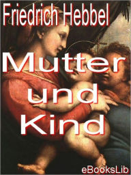 Title: Mutter und Kind, Author: Friedrich Hebbel