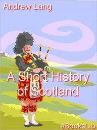 Title: A Short History of Scotland, Author: Andrew Lang