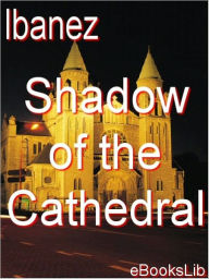 Title: The Shadow of the Cathedral, Author: Vicente Blasco Ibáñez