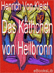 Title: Das Kathchen Von Heilbronn, Author: Heinrich Von Kleist