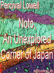 Title: Noto, An Unexplored Corner of Japan, Author: Percival Lowell