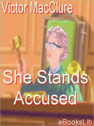 Title: She Stands Accused: Being a Series of Accounts of the Lives and Deeds of Notorious Women Murderesses, Author: Victor MacClure