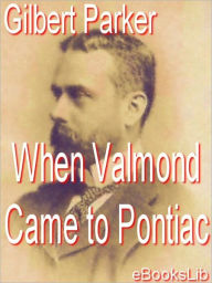 Title: When Valmond Came to Pontiac, Author: Gilbert Parker