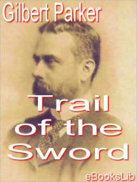 Title: The Trail of the Sword, Author: Gilbert Parker