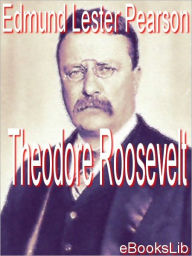 Title: Theodore Roosevelt, Author: Edmund Lester Pearson