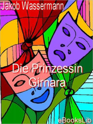 Title: Die Prinzessin Girnara, Author: Jakob Wassermann