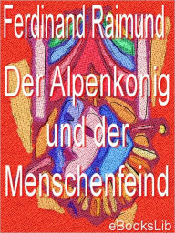 Title: Der Alpenkonig und der Menschenfeind, Author: Ferdinand Raimund