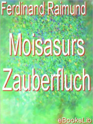 Title: Moisasurs Zauberfluch, Author: Ferdinand Raimund