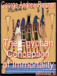 Title: The Egyptian Conception Of Immortality, Author: George Andrew Reisner