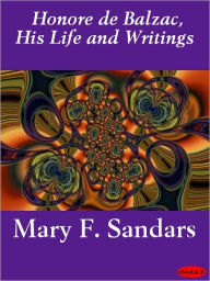 Title: Honore De Balzac, His Life And Writings, Author: Mary F. Sandars