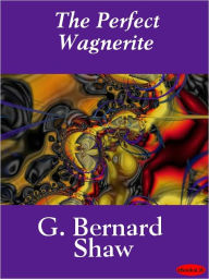 Title: The Perfect Wagnerite, Author: George Bernard Shaw