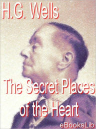 Title: Secret Places of the Heart, Author: H. G. Wells