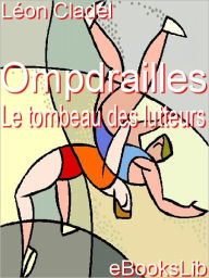 Title: Ompdrailles, le tombeau des lutteurs, Author: Léon Cladel