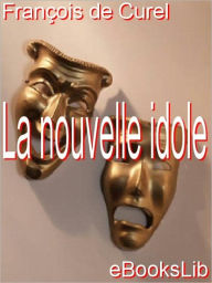 Title: La nouvelle idole, Author: Francois de Curel