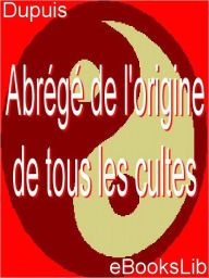 Title: Abrégé de l'origine de tous les cultes, Author: eBooksLib