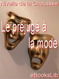 Title: Le préjugé à la mode, Author: Nivelle de La Chaussée