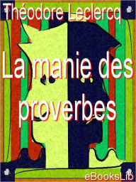 Title: La manie des proverbes, Author: M. Théodore Leclercq