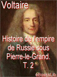 Title: Histoire de l'empire de Russie sous Pierre-le-Grand . T. 2, Author: eBooksLib