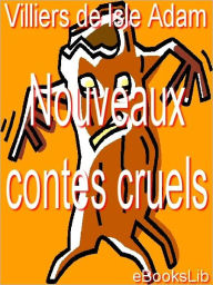 Title: Contes cruels; Nouveaux contes cruels, Author: Villiers de l'Isle-Adam