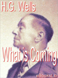 Title: What is Coming - A Forecast of Things after the War, Author: H. Georges Wells