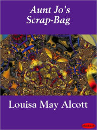 Title: Aunt Jo's Scrap-Bag, Author: Louisa May Alcott