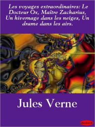 Title: Les voyages extraordinaires: Le Docteur Ox, Ma?tre Zacharius, Un hivernage dans les neiges, Un drame dans les airs., Author: Jules Verne