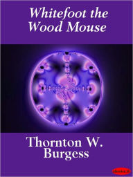 Title: Whitefoot the Woodmouse, Author: Thornton W. Burgess