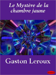 Title: Le mystère de la chambre jaune (The Mystery of the Yellow Room), Author: Gaston Leroux