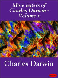Title: More Letters of Charles Darwin, Volume 2, Author: Charles Darwin