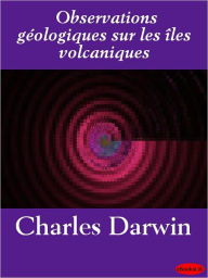 Title: Observations geologiques sur les Iles Volcaniques: Explorees par l'expedicion du Beagle, Author: Charles Darwin