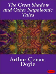 Title: The Great Shadow and Other Napoleonic Tales, Author: Arthur Conan Doyle