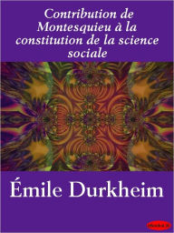 Title: Contribution de Montesquieu à la constitution de la science sociale, Author: Emile Durkheim