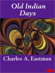 Title: Old Indian Days, Author: Charles A. Eastman