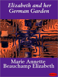 Title: Elizabeth and Her German Garden, Author: Elizabeth von Arnim