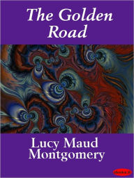 Title: Golden Road, Author: Lucy Maud Montgomery