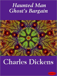 Title: The Haunted Man and the Ghost's Bargain, Author: Charles Dickens
