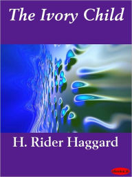 Title: The Ivory Child, Author: H. Rider Haggard