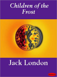 Title: Children of the Frost, Author: Jack London