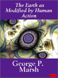 Title: The Earth as Modified by Human Action, Author: George P. Marsh