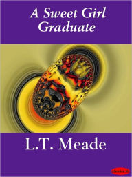 Title: A Sweet Girl Graduate, Author: L.T. Meade