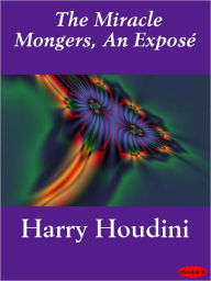 Title: The Miracle Mongers: An Expose, Author: Harry Houdini