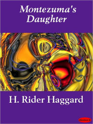 Title: Montezuma's Daughter, Author: H. Rider Haggard