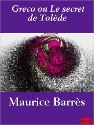 Title: Greco ou Le secret de Tolède, Author: Maurice Barres