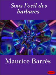 Title: Sous l'oeil des barbares, Author: Maurice Barres