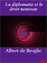 Title: La diplomatie et le droit nouveau, Author: Albert de Broglie