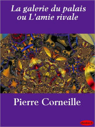 Title: La galerie du palais ou L'amie rivale, Author: Pierre Corneille