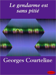 Title: Le gendarme est sans pitié, Author: Georges Courteline