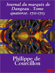Title: Journal du marquis de Dangeau . Tome quatorze. 1711-1713, Author: de Chennevières Soulié