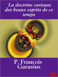 Title: La doctrine curieuse des beaux esprits de ce temps, Author: Francois Garasse