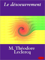 Title: Le désoeuvrement, Author: M. Théodore Leclercq